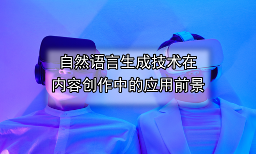 自然语言生成技术在内容创作中的应用前景